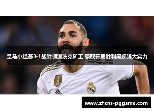 皇马小组赛3-1战胜顿涅茨克矿工 豪取开局胜利展现强大实力